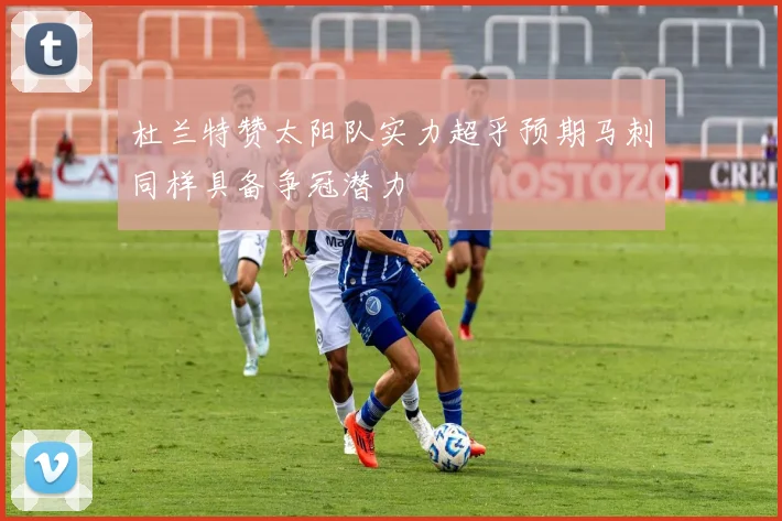 杜兰特赞太阳队实力超乎预期马刺同样具备争冠潜力